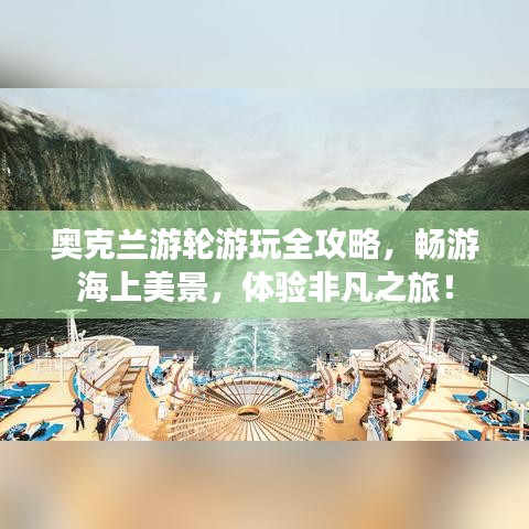 奧克蘭游輪游玩全攻略,暢游海上美景,體驗非凡之旅!