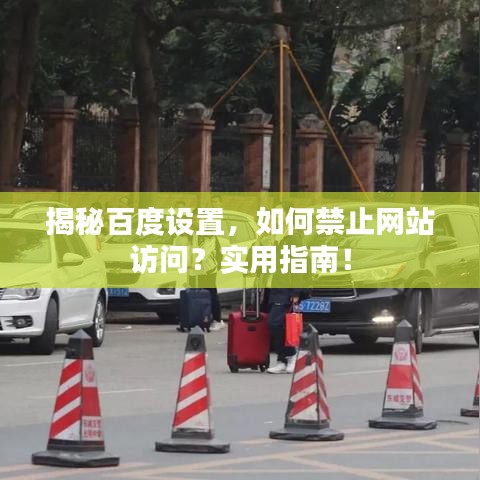 揭秘百度設置,如何禁止網站訪問?實用指南!