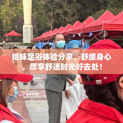 姐妹足浴體驗分享,舒緩身心,盡享舒適時光好去處!