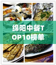 綿陽中餐TOP10榜單揭曉，美食之旅必選之地！