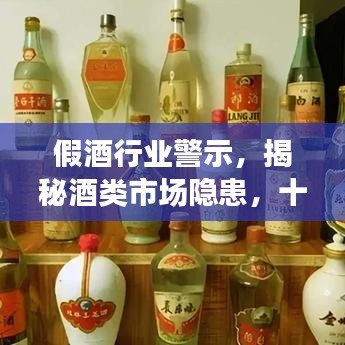 假酒行業警示,揭秘酒類市場隱患,十大假酒排名曝光!