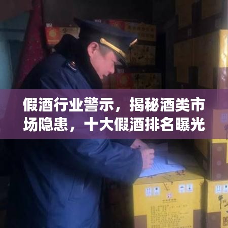 假酒行業警示,揭秘酒類市場隱患,十大假酒排名曝光!