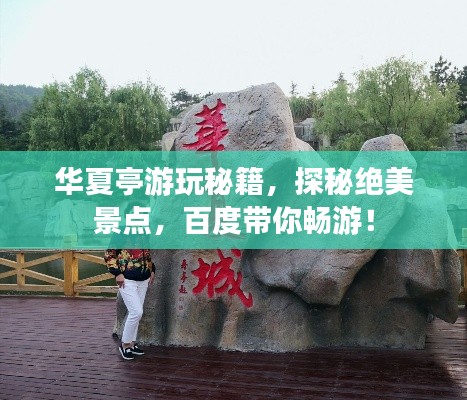華夏亭游玩秘籍，探秘絕美景點，百度帶你暢游！