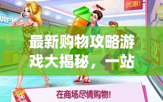 最新購物攻略游戲大揭秘，一站式購物體驗，輕松掌握購物秘籍！