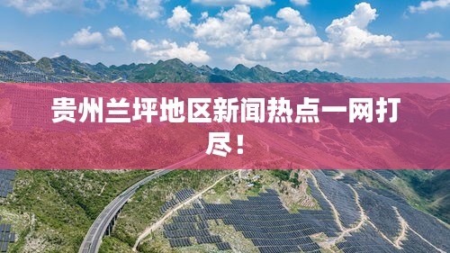 貴州蘭坪地區新聞熱點一網打盡！