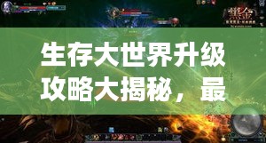 生存大世界升級攻略大揭秘,最新指南助你飛速成長!