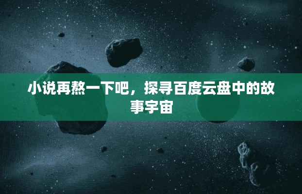 小說再熬一下吧,探尋百度云盤中的故事宇宙