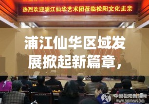 浦江仙華區域發展掀起新篇章,最新新聞頭條搶先看