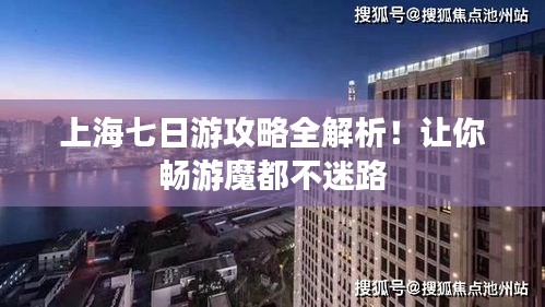 上海七日游攻略全解析！讓你暢游魔都不迷路