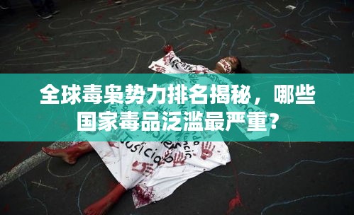 全球毒梟勢力排名揭秘,哪些國家毒品泛濫最嚴重?