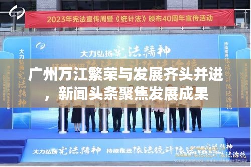 廣州萬江繁榮與發展齊頭并進,新聞頭條聚焦發展成果