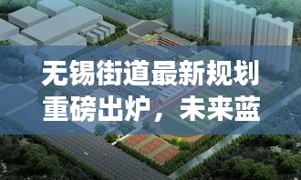 無(wú)錫街道最新規(guī)劃重磅出爐,未來(lái)藍(lán)圖搶先看!
