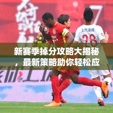 新賽季掉分攻略大揭秘,最新策略助你輕松應(yīng)對(duì)!