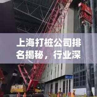 上海打樁公司排名揭秘,行業深度分析重磅出爐!