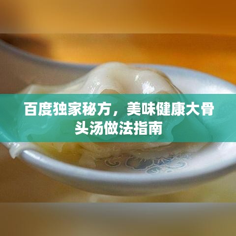 百度獨家秘方,美味健康大骨頭湯做法指南