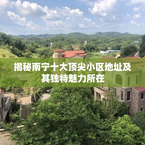 揭秘南寧十大頂尖小區地址及其獨特魅力所在