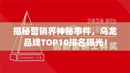 揭秘營銷界神秘事件，烏龍品牌TOP10排名曝光！