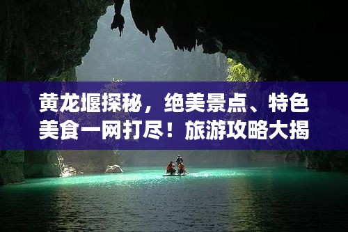 黃龍堰探秘，絕美景點、特色美食一網打盡！旅游攻略大揭秘！