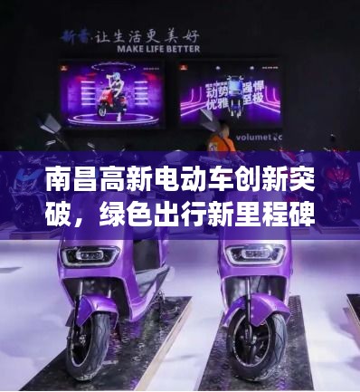 南昌高新電動車創新突破,綠色出行新里程碑重磅來襲!