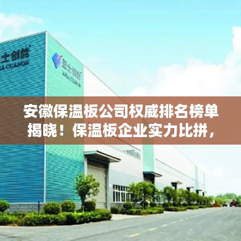 安徽保溫板公司權(quán)威排名榜單揭曉!保溫板企業(yè)實力比拼,選購首選這些正規(guī)品牌!