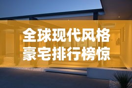 全球現代風格豪宅排行榜驚艷來襲!