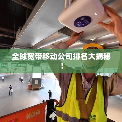 全球寬帶移動公司排名大揭秘!