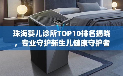 珠海嬰兒診所TOP10排名揭曉,專業守護新生兒健康守護者