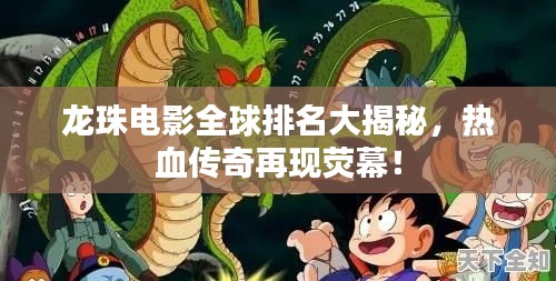 龍珠電影全球排名大揭秘,熱血傳奇再現熒幕!