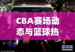 CBA賽場動態與籃球熱潮席卷國內,最新籃球新聞頭條全掌握!