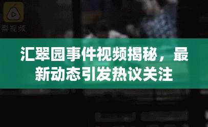 匯翠園事件視頻揭秘，最新動態引發熱議關注