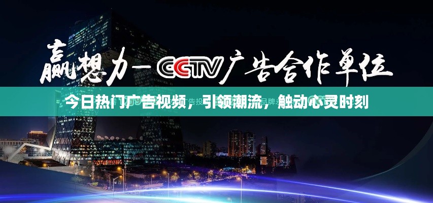 今日熱門廣告視頻,引領(lǐng)潮流,觸動心靈時刻