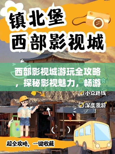西部影視城游玩全攻略，探秘影視魅力，暢游影城勝地！
