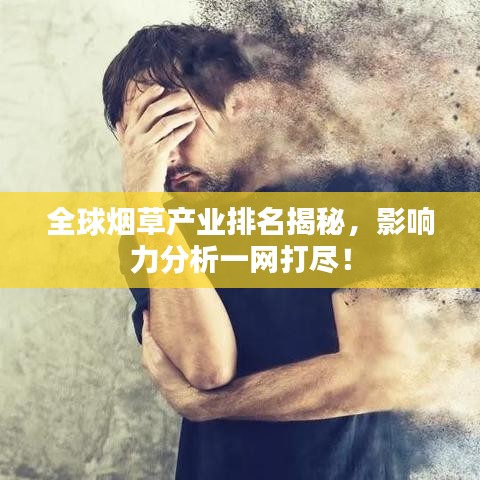 全球煙草產業排名揭秘，影響力分析一網打盡！