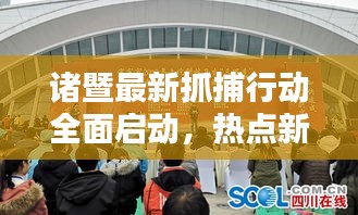 諸暨最新抓捕行動全面啟動，熱點新聞頭條速遞