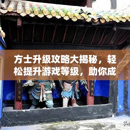方士升級(jí)攻略大揭秘,輕松提升游戲等級(jí),助你成為頂尖高手!