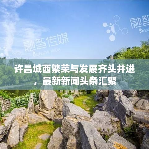 許昌城西繁榮與發展齊頭并進,最新新聞頭條匯聚