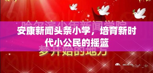安康新聞頭條小學,培育新時代小公民的搖籃