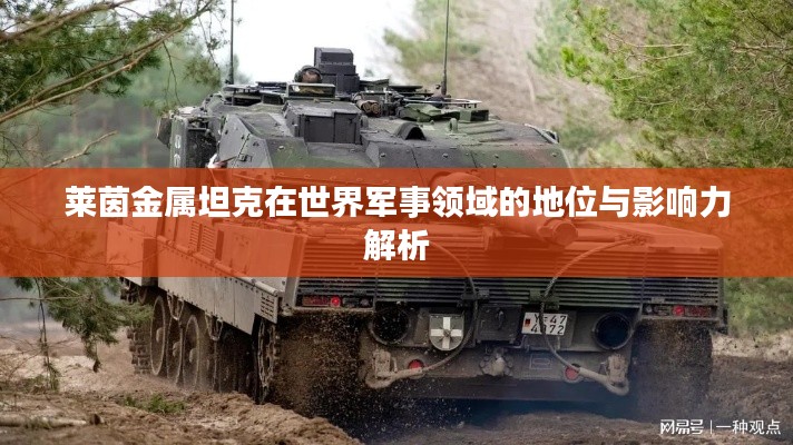 萊茵金屬坦克在世界軍事領域的地位與影響力解析