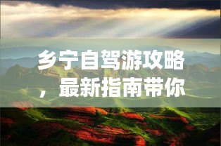 鄉(xiāng)寧自駕游攻略，最新指南帶你暢游勝地！