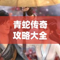 青蛇傳奇攻略大全,全面解析,助你輕松登頂!(最新)