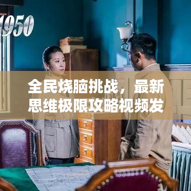 全民燒腦挑戰,最新思維極限攻略視頻發布!