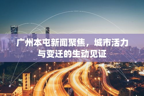 廣州本屯新聞聚焦,城市活力與變遷的生動(dòng)見證