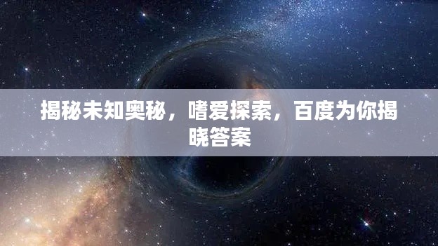 揭秘未知奧秘，嗜愛探索，百度為你揭曉答案