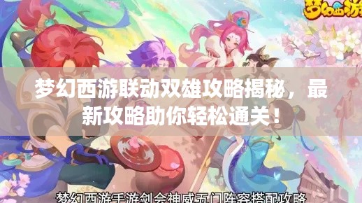 夢(mèng)幻西游聯(lián)動(dòng)雙雄攻略揭秘，最新攻略助你輕松通關(guān)！