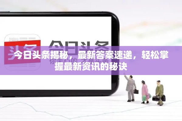 今日頭條揭秘，最新答案速遞，輕松掌握最新資訊的秘訣
