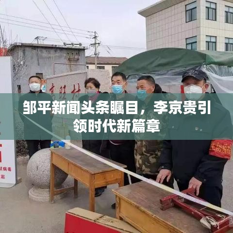 鄒平新聞頭條矚目,李京貴引領時代新篇章
