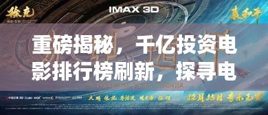 重磅揭秘,千億投資電影排行榜刷新,探尋電影產業繁榮背后的變遷故事