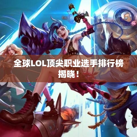 全球LOL頂尖職業選手排行榜揭曉!